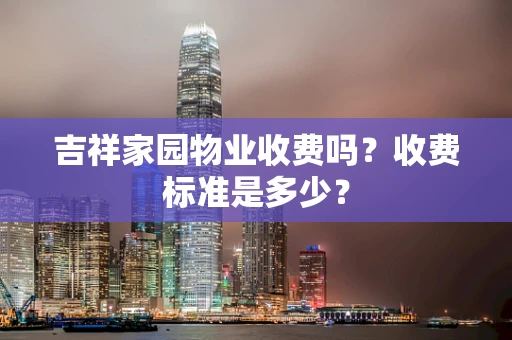 吉祥家园物业收费吗？收费标准是多少？