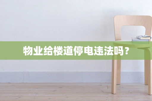 物业给楼道停电违法吗？