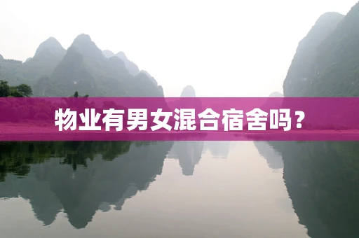 物业有男女混合宿舍吗？