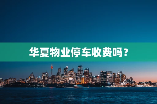 华夏物业停车收费吗？