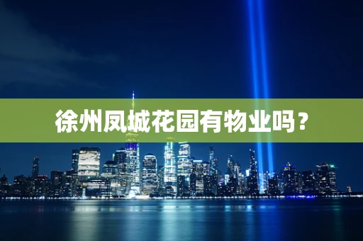 徐州凤城花园有物业吗？