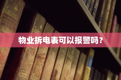 物业拆电表可以报警吗？