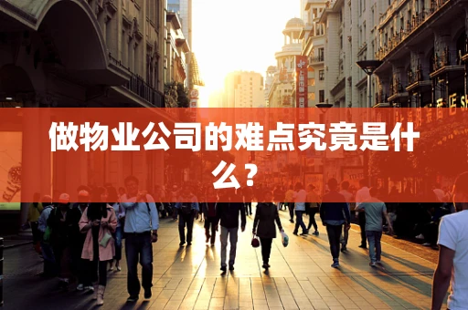 做物业公司的难点究竟是什么？