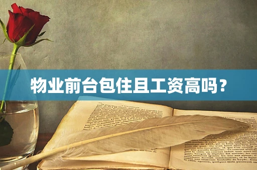 物业前台包住且工资高吗？
