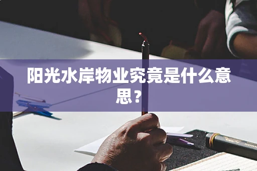 阳光水岸物业究竟是什么意思？
