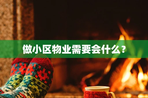 做小区物业需要会什么？