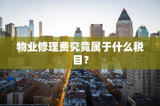 物业修理费究竟属于什么税目？