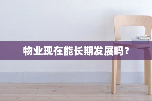 物业现在能长期发展吗？