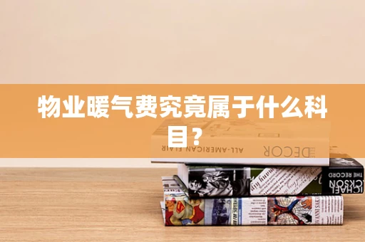 物业暖气费究竟属于什么科目？