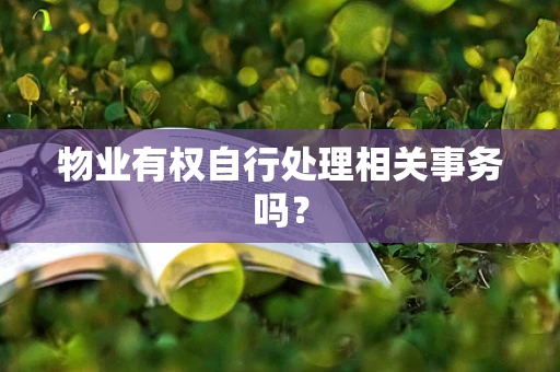 物业有权自行处理相关事务吗？