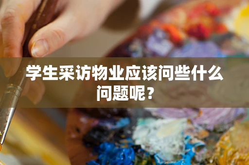 学生采访物业应该问些什么问题呢？
