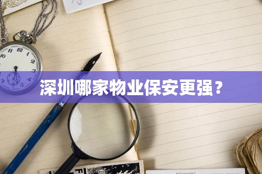 深圳哪家物业保安更强？
