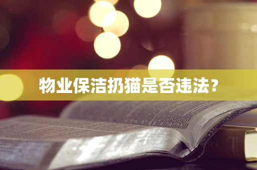 物业保洁扔猫是否违法？