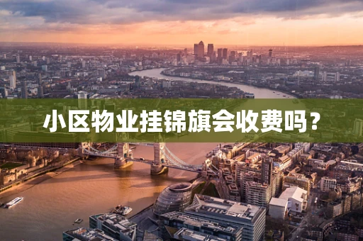 小区物业挂锦旗会收费吗？