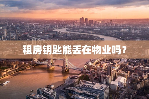 租房钥匙能丢在物业吗？