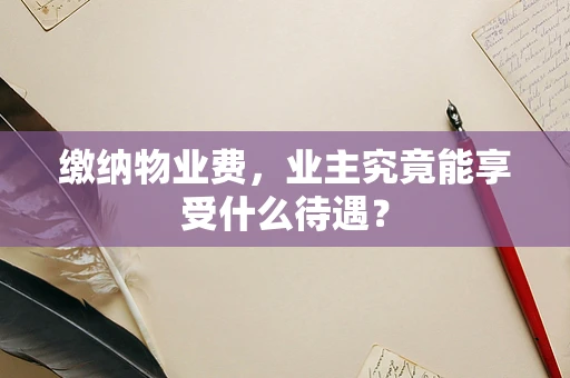 缴纳物业费，业主究竟能享受什么待遇？