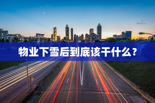 物业下雪后到底该干什么？