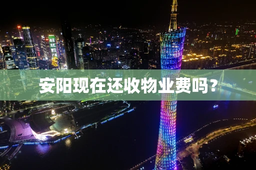 安阳现在还收物业费吗？