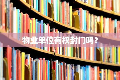 物业单位有权封门吗？