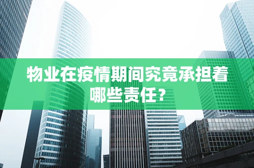 物业在疫情期间究竟承担着哪些责任？