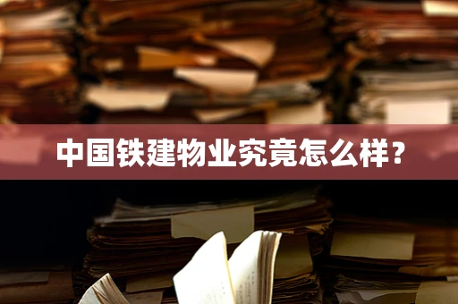 中国铁建物业究竟怎么样？