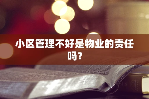 小区管理不好是物业的责任吗？