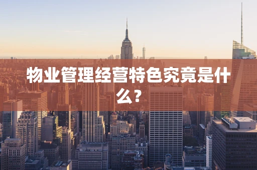 物业管理经营特色究竟是什么？