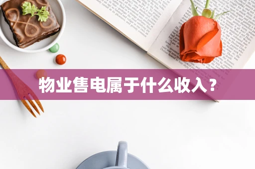 物业售电属于什么收入？