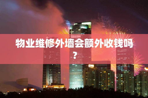 物业维修外墙会额外收钱吗？