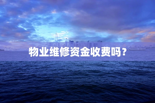 物业维修资金收费吗？