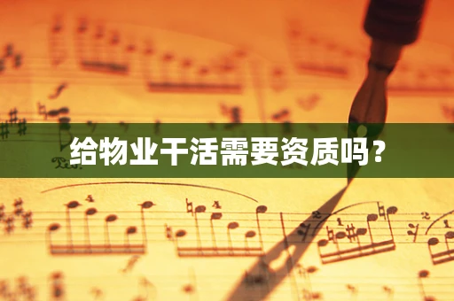 给物业干活需要资质吗？