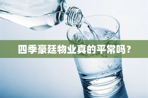 四季豪廷物业真的平常吗？