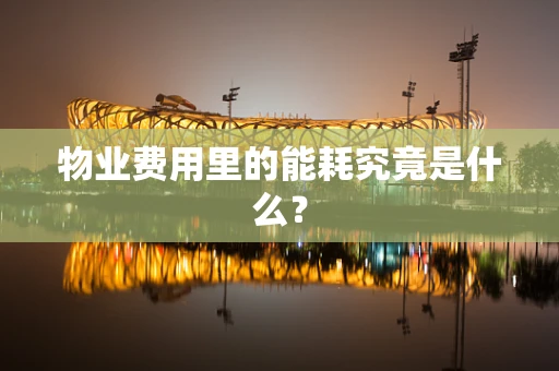 物业费用里的能耗究竟是什么？