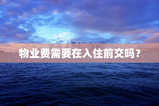 物业费需要在入住前交吗？