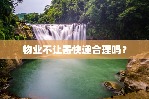 物业不让寄快递合理吗？