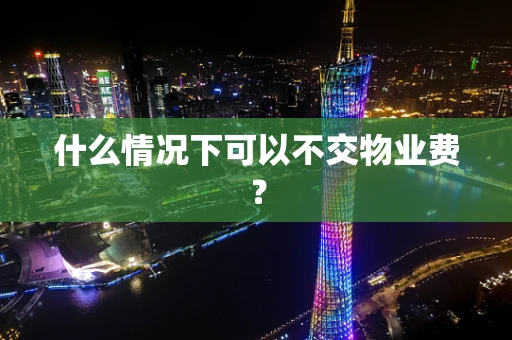 什么情况下可以不交物业费？