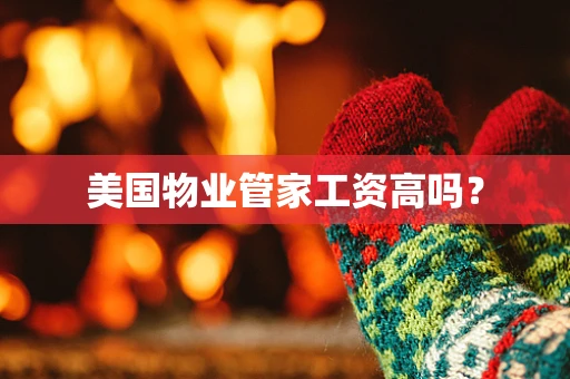 美国物业管家工资高吗？