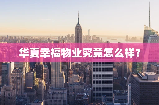 华夏幸福物业究竟怎么样？