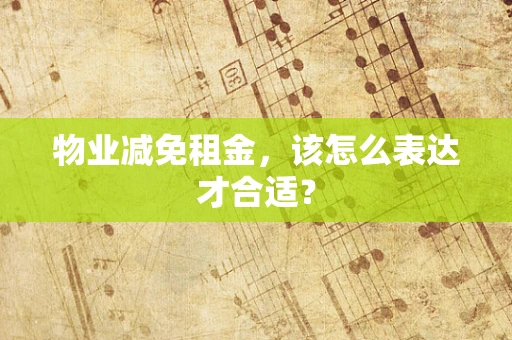 物业减免租金，该怎么表达才合适？
