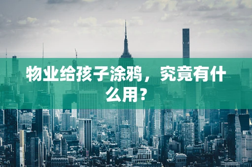 物业给孩子涂鸦，究竟有什么用？