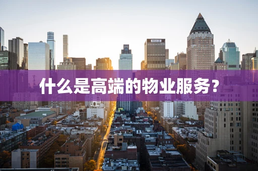 什么是高端的物业服务？
