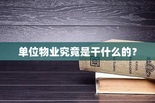 单位物业究竟是干什么的？
