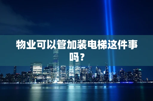 物业可以管加装电梯这件事吗？