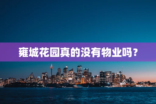 雍城花园真的没有物业吗？