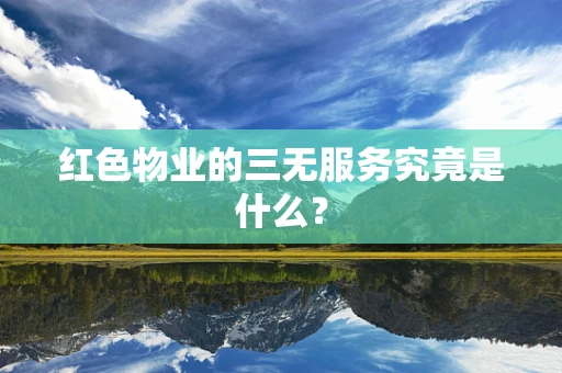 红色物业的三无服务究竟是什么？