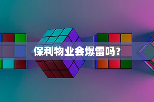 保利物业会爆雷吗？
