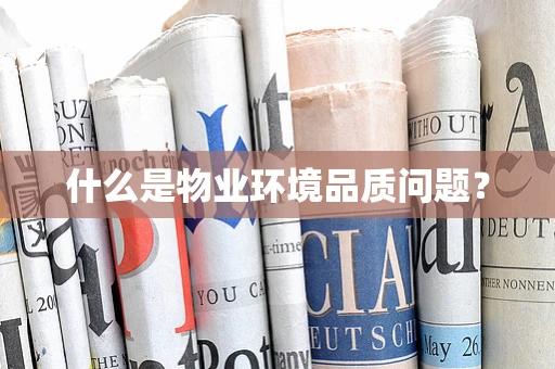 什么是物业环境品质问题？