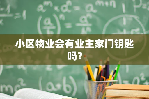 小区物业会有业主家门钥匙吗？