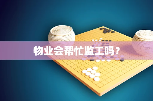 物业会帮忙监工吗？