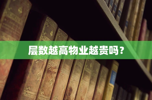 层数越高物业越贵吗？